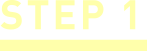 STEP 1